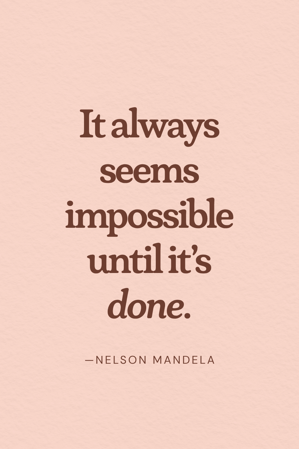 Inspirational quote for women in business: "It always seems impossible until it's done." Nelson Mandela